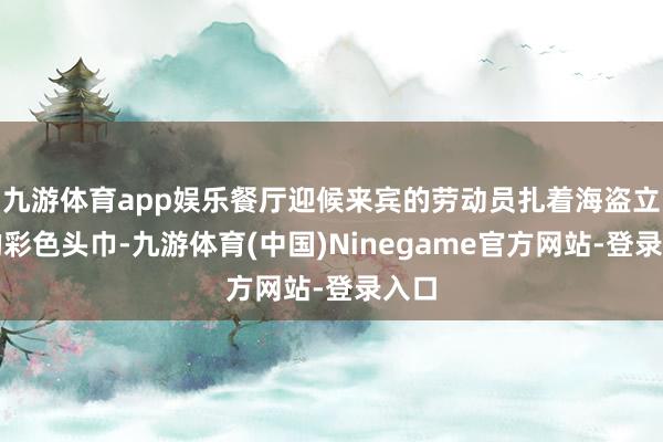 九游体育app娱乐餐厅迎候来宾的劳动员扎着海盗立场的彩色头巾-九游体育(中国)Ninegame官方网站-登录入口