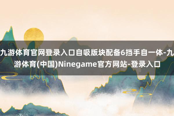 九游体育官网登录入口自吸版块配备6挡手自一体-九游体育(中国)Ninegame官方网站-登录入口